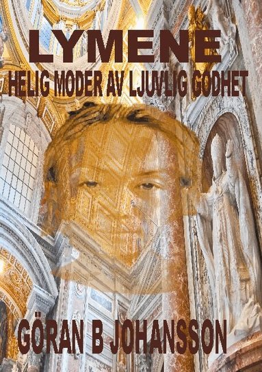 Göran B. Johansson - Lymene : helig moder av ljuvlig godhet, Inbunden