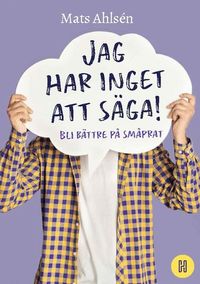 bokomslag Jag har inget att säga! : bli bättre på småprat