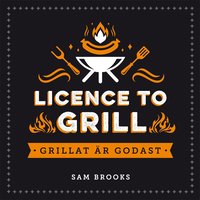 bokomslag Licence to grill : grillat är godast