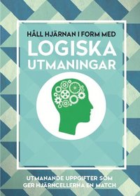 bokomslag Håll hjärnan i form med logiska utmaningar : utmanande uppgifter som ger hjärncellerna en match