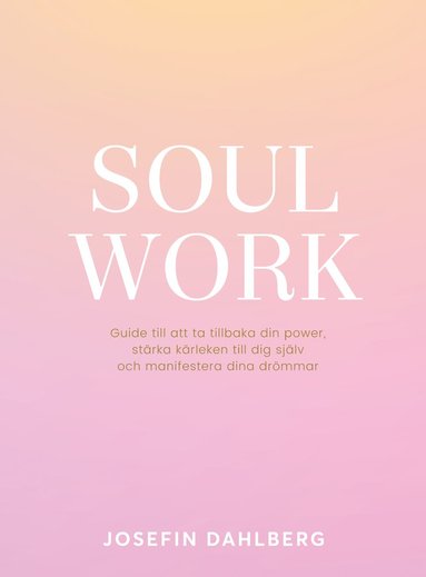 bokomslag Soul work : guide till att ta tillbaka din power, stärka kärleken till dig själv och manifestera dina drömmar