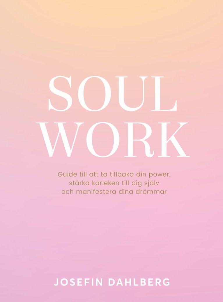 Soul work : guide till att ta tillbaka din power, stärka kärleken till dig själv och manifestera dina drömmar 1