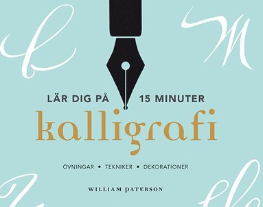 bokomslag Kalligrafi - lär dig på 15 minuter : övningar, tekniker, dekorationer