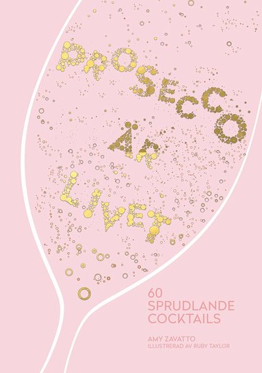 Amy Zavatto - Prosecco är livet : 60 sprudlande cocktails, Inbunden