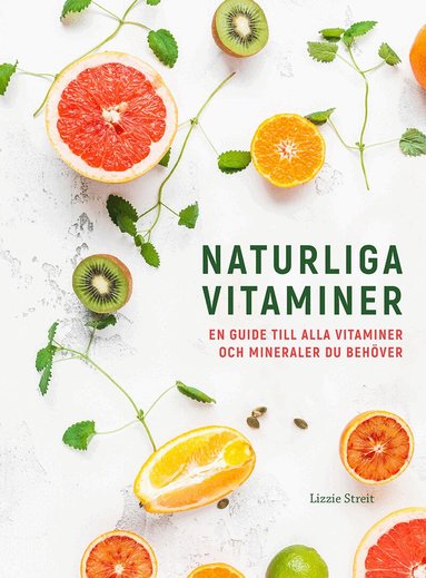 Lizzie Streit - Naturliga vitaminer : en guide till alla vitaminer och mineraler du behöver, Inbunden
