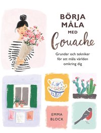 bokomslag Börja måla med gouache : grunder och tekniker för att måla världen omkring