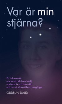 bokomslag Var är min stjärna? : en dokumentär om Jacob och hans familj, om hans liv och död, om att sörja ett barn två gånger