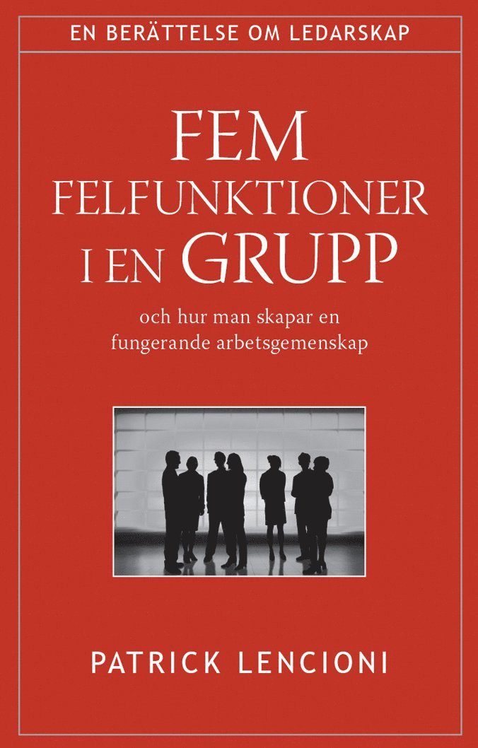 Fem felfunktioner i en grupp : och hur man skapar en fungerande arbetsgemenskap 1