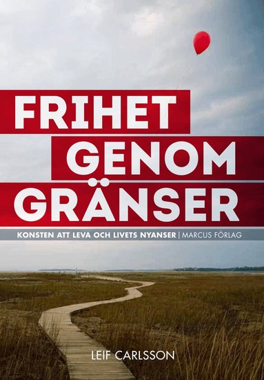 Leif Carlsson - Frihet genom gränser : konsten att leva och livets nyanser, Inbunden