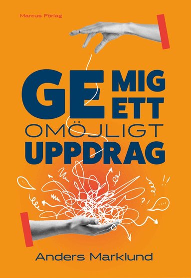 Anders Marklund - Ge mig ett omöjligt uppdrag, Inbunden