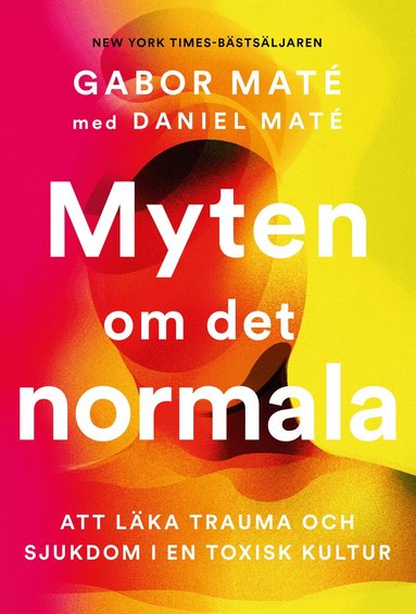 Gabor Maté, Daniel Maté - Myten om det normala : att läka trauma och sjukdom i en toxisk kultur, Inbunden
