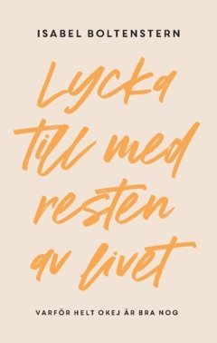 Isabel Boltenstern - Lycka till med resten av livet : varför helt okej är bra nog, Häftad