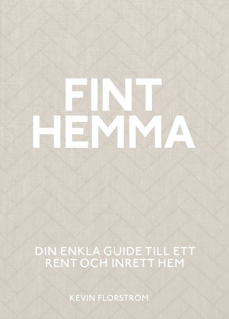 Fint hemma : din enkla guide till ett rent och inrett hem
