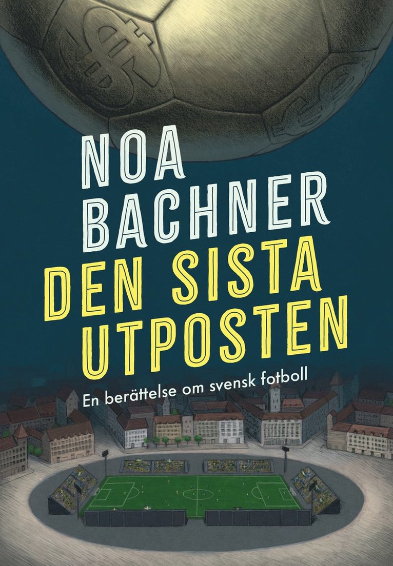 Den sista utposten : en berättelse om svensk fotboll 1