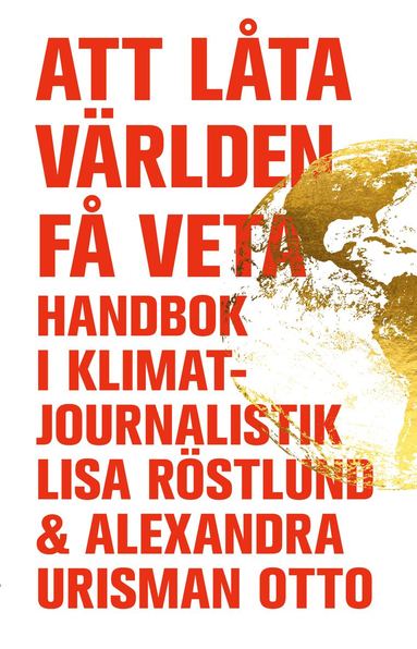 Lisa Röstlund, Alexandra Urisman Otto - Att låta världen få veta : handbok i klimatjournalistik, Häftad