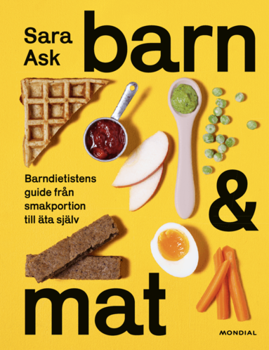 Sara Ask - Barn och mat : barndietistens guide från smakportion till äta själv, Inbunden