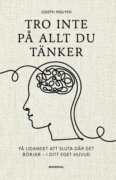 Joseph Nguyen - Tro inte på allt du tänker : få lidandet att sluta där det börjar - i ditt eget huvud, Inbunden