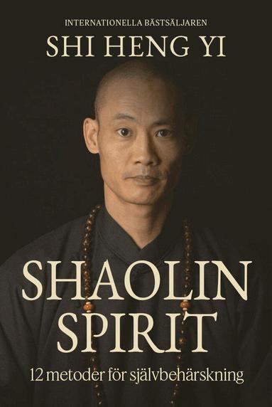 Shi Heng Yi - Shaolin spirit : 12 metoder för självbehärskning, Inbunden