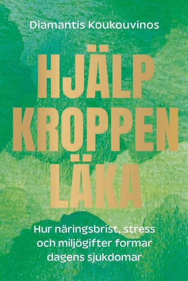Diamantis Koukouvinos - Hjälp kroppen läka : hur näringsbrist, stress och miljögifter gör oss sjuka, Inbunden