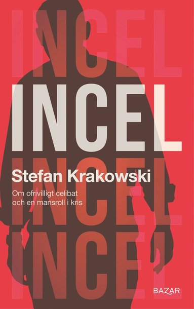 bokomslag Incel : Om ofrivilligt celibat och en mansroll i kris