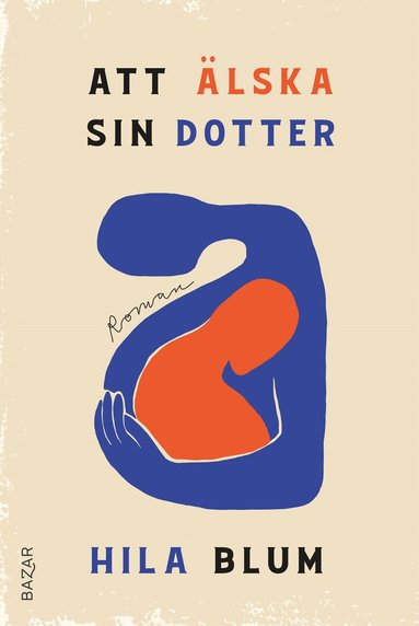Hila Blum - Att älska sin dotter, Inbunden