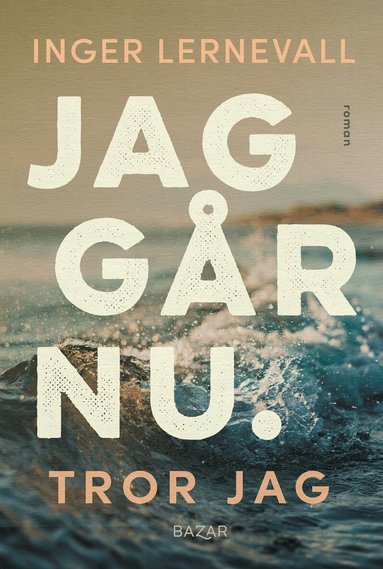 Inger Lernevall - Jag går nu. Tror jag, Inbunden