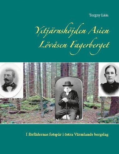 bokomslag Yxtjärnshöjden, Asien, Lövåsen, Fagerberget : i förfädernas fotspår i östra Värmlands bergslag