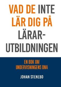 bokomslag Vad de inte lär dig på Lärarutbildningen : en bok om Undervisningens DNA