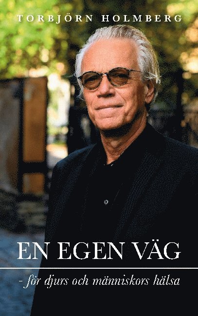 Torbjörn Holmberg - En egen väg: för djurs och människors hälsa, Häftad