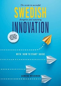 bokomslag Swedish innovation : the secrets to successful disruptive and sustaining innovation