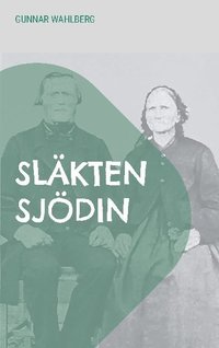 bokomslag Släkten Sjödin: En släkthistoria från Hälsingland, Ångermanland och Västerbotten från slutet av 1700-talet fram till mitten av 1900-talet