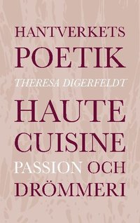 bokomslag Hantverkets poetik : haute cuisine, passion och drömmeri