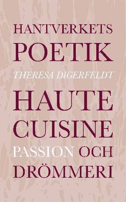 Hantverkets poetik : haute cuisine, passion och drömmeri 1