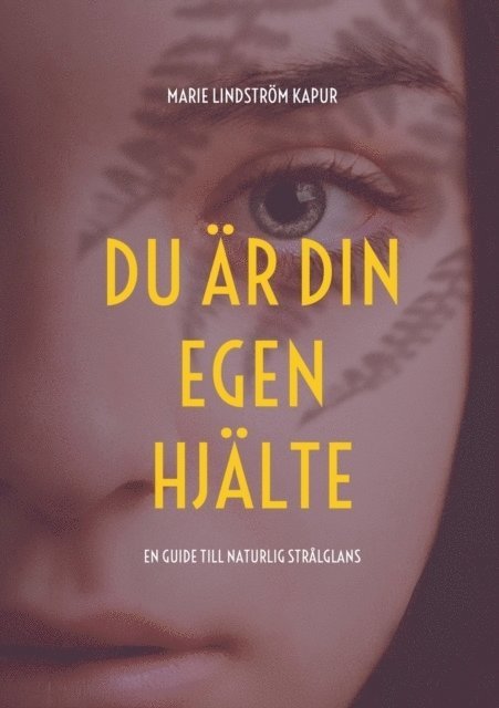 Marie Lindström Kapur - Du är din egen hjälte: En guide till naturlig strålglans, Häftad
