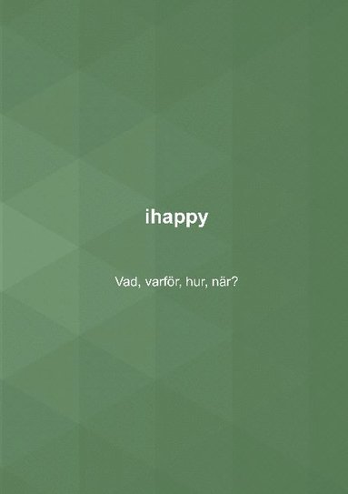 bokomslag ihappy : vad, varför, hur, när?