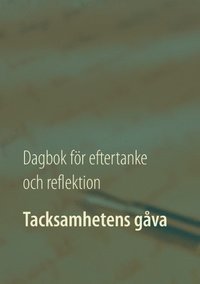 bokomslag Tacksamhetens gåva : dagbok för eftertanke och reflektion
