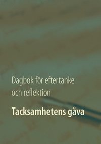 bokomslag Tacksamhetens gåva : dagbok för eftertanke och reflektion