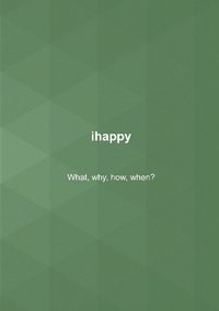 bokomslag ihappy: What, why, how, when?