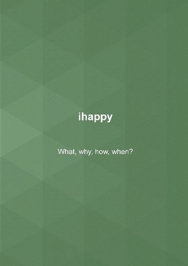 bokomslag ihappy : what, why, how, when?