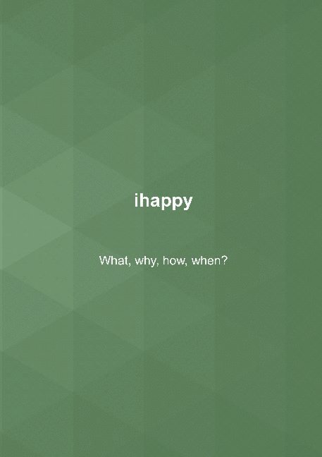 ihappy: What, why, how, when?