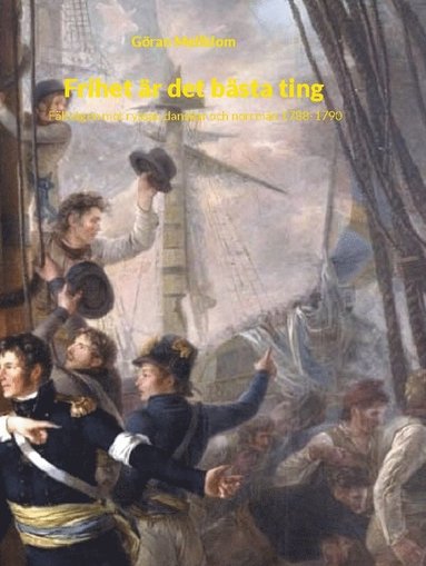 bokomslag Frihet är det bästa ting : fälttågen mot ryssar, danskar och norrmän 1788-1790