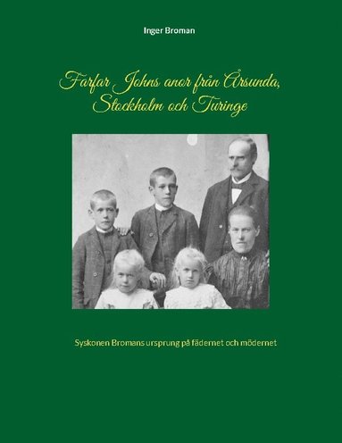 bokomslag Farfar Johns anor från Årsunda, Stockholm och Turinge : syskonen Bromans ursprung på fädernet och mödernet