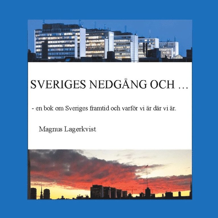 Sveriges nedgång och... :  en bok om Sveriges framtid och varför vi är där 1