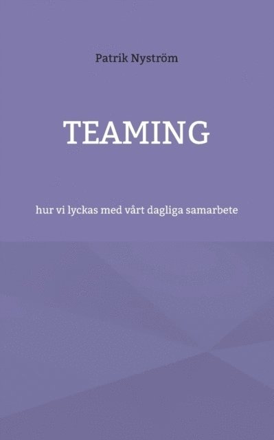 Patrik Nyström - Teaming: hur vi lyckas med vårt dagliga samarbete, Häftad