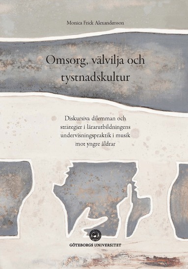 Monica Frick Alexandersson - Omsorg, välvilja och tystnadskultur : diskursiva dilemman och strategier i lärarutbildningens undervisningspraktik i musik mot yngre åldrar, Häftad