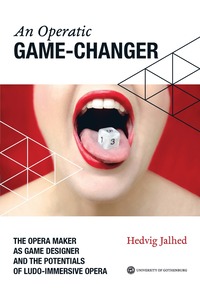bokomslag An operatic game changer : the opera maker as game designer and the potentials of ludo-immersive opera