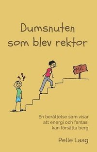 bokomslag Dumsnuten som blev rektor : en berättelse som visar att energi och fantasi kan försätta berg. I berättelsen ingår också några sagolika fantasier