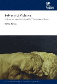 bokomslag Subjects of violence : on gender and recognition in young men's violence against women
