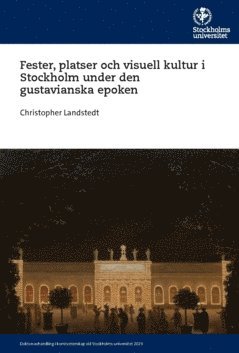 Fester, platser och visuell kultur i Stockholm under den gustavianska epoken 1