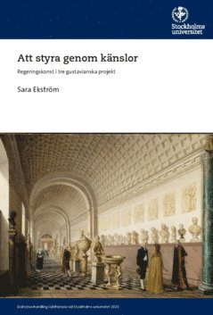 Sara Ekström - Att styra genom känslor : regeringskonst i tre gustavianska projekt, Häftad